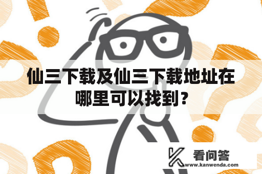 仙三下载及仙三下载地址在哪里可以找到？