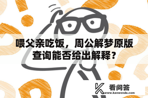 喂父亲吃饭，周公解梦原版查询能否给出解释？