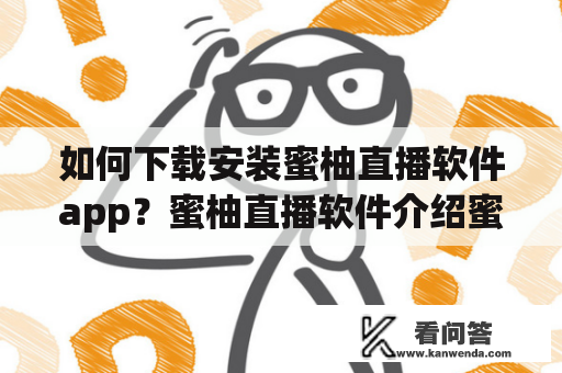 如何下载安装蜜柚直播软件app？蜜柚直播软件介绍蜜柚直播是一款国内热门的直播软件，集合了众多知名主播和粉丝，提供了各种精彩的直播内容，包括音乐、娱乐、游戏、电影等等。该应用具有良好的画质、稳定的直播连接、便捷的互动功能，受到了众多直播爱好者的追捧和喜爱。如果您也想加入到蜜柚直播的大家庭，那么请继续阅读下文，了解如何免费下载安装蜜柚直播软件app。