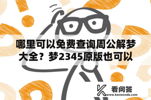 哪里可以免费查询周公解梦大全？梦2345原版也可以获取吗？