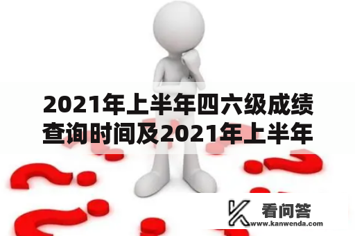 2021年上半年四六级成绩查询时间及2021年上半年英语四六级成绩查询时间