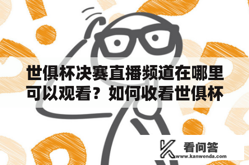 世俱杯决赛直播频道在哪里可以观看？如何收看世俱杯决赛直播？