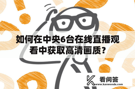 如何在中央6台在线直播观看中获取高清画质？