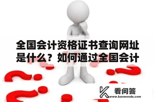 全国会计资格证书查询网址是什么？如何通过全国会计资格证书查询网查询会计资格证书？