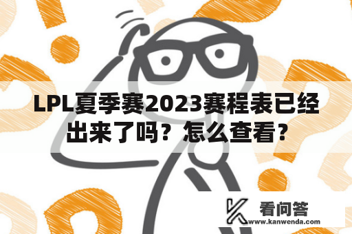 LPL夏季赛2023赛程表已经出来了吗？怎么查看？