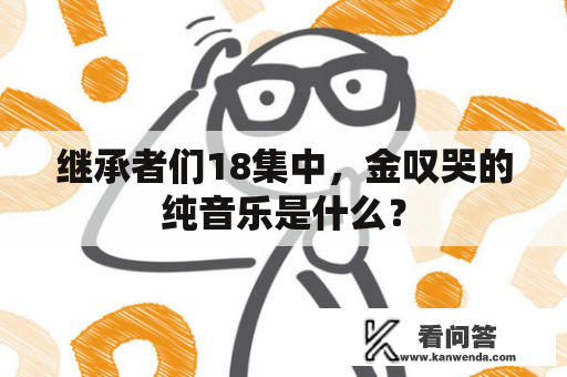 继承者们18集中，金叹哭的纯音乐是什么？