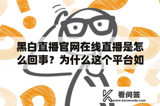 黑白直播官网在线直播是怎么回事？为什么这个平台如此受欢迎？