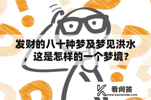 发财的八十种梦及梦见洪水，这是怎样的一个梦境？