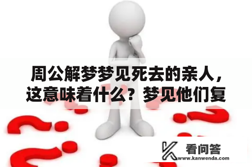 周公解梦梦见死去的亲人，这意味着什么？梦见他们复活又说话，有何寓意？