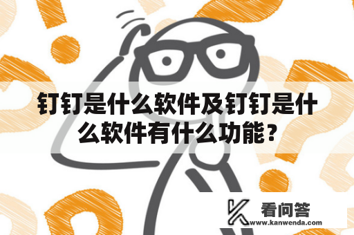 钉钉是什么软件及钉钉是什么软件有什么功能？