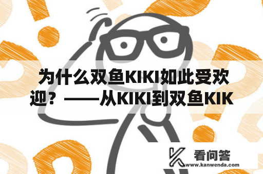  为什么双鱼KIKI如此受欢迎？——从KIKI到双鱼KIKI的探索 