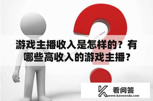 游戏主播收入是怎样的？有哪些高收入的游戏主播？