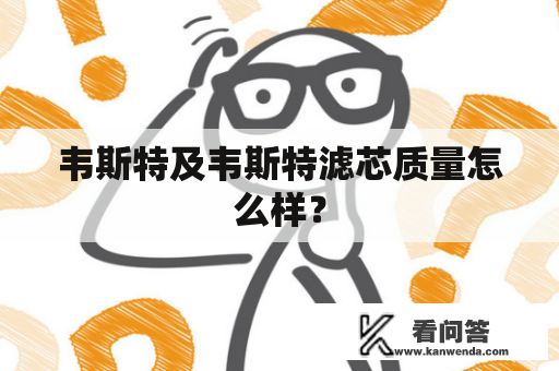 韦斯特及韦斯特滤芯质量怎么样？