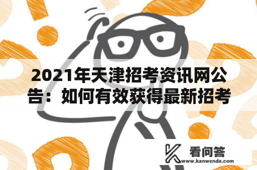 2021年天津招考资讯网公告：如何有效获得最新招考信息？