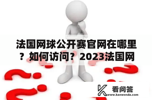 法国网球公开赛官网在哪里？如何访问？2023法国网球公开赛官网什么时候上线？