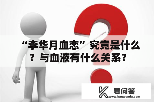 “李华月血恋”究竟是什么？与血液有什么关系？