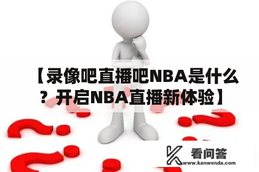 【录像吧直播吧NBA是什么？开启NBA直播新体验】