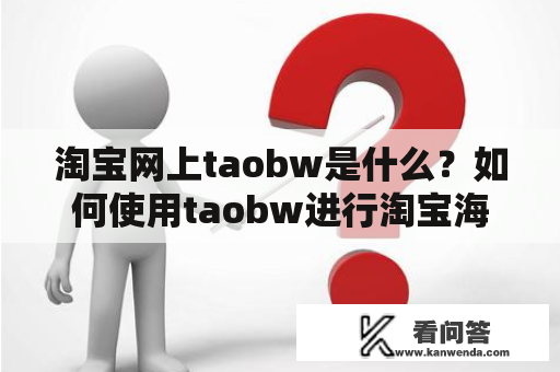 淘宝网上taobw是什么？如何使用taobw进行淘宝海淘购物？