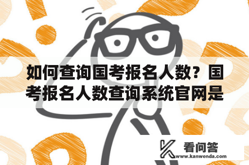 如何查询国考报名人数？国考报名人数查询系统官网是什么？