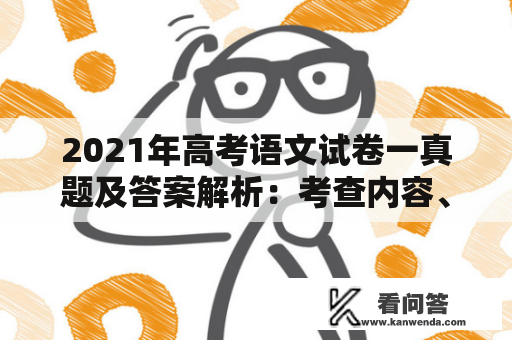 2021年高考语文试卷一真题及答案解析：考查内容、难点及备考建议