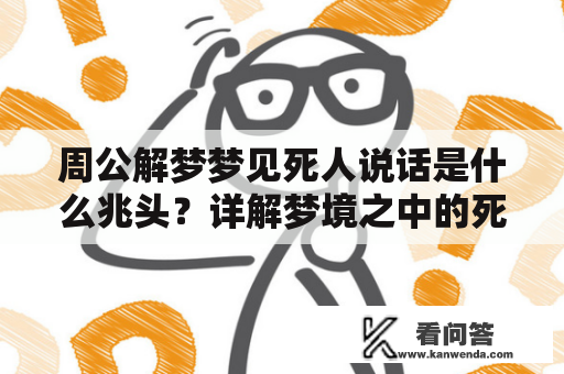 周公解梦梦见死人说话是什么兆头？详解梦境之中的死人说话现象