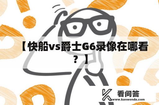 【快船vs爵士G6录像在哪看？】