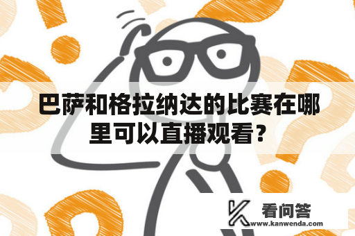 巴萨和格拉纳达的比赛在哪里可以直播观看？