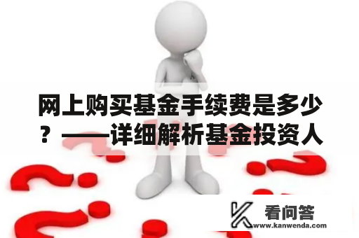 网上购买基金手续费是多少？——详细解析基金投资人关心的手续费问题