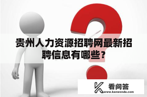 贵州人力资源招聘网最新招聘信息有哪些？