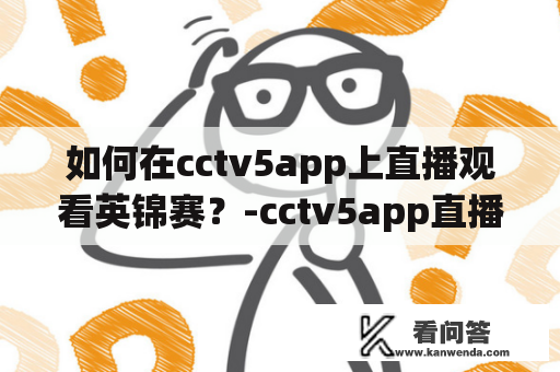 如何在cctv5app上直播观看英锦赛？-cctv5app直播在线观看及cctv5app直播在线观看英锦