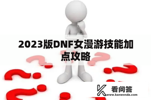 2023版DNF女漫游技能加点攻略