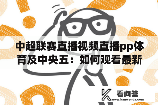 中超联赛直播视频直播pp体育及中央五：如何观看最新的中超联赛直播视频？