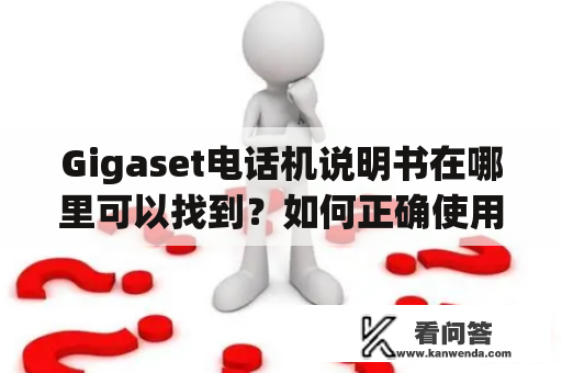 Gigaset电话机说明书在哪里可以找到？如何正确使用Gigaset电话机？