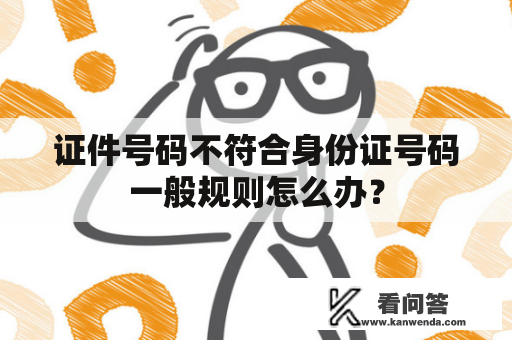 证件号码不符合身份证号码一般规则怎么办？