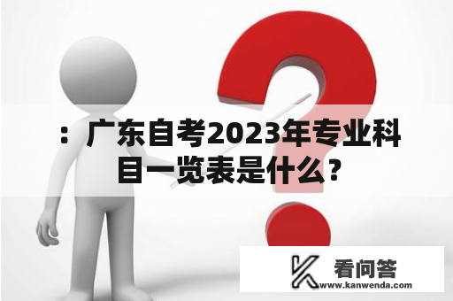 ：广东自考2023年专业科目一览表是什么？