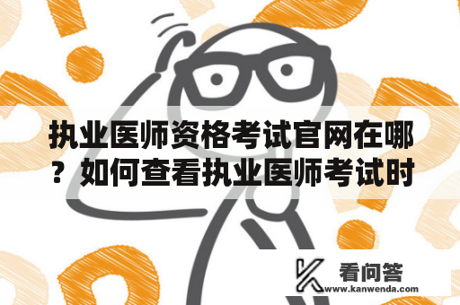 执业医师资格考试官网在哪？如何查看执业医师考试时间和报名？