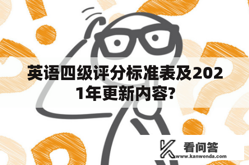 英语四级评分标准表及2021年更新内容?