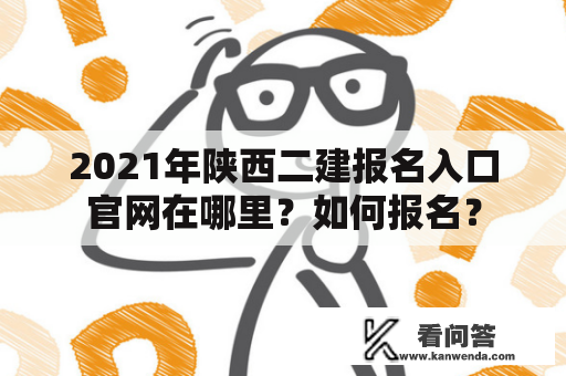 2021年陕西二建报名入口官网在哪里？如何报名？