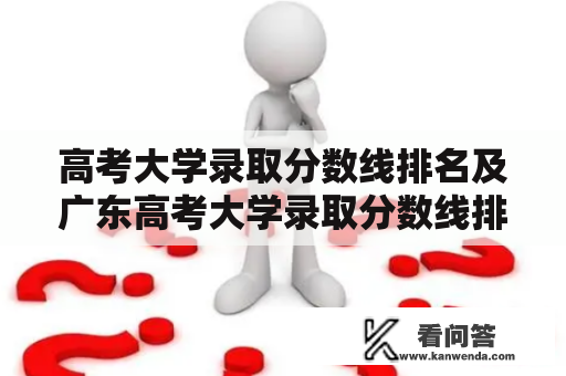 高考大学录取分数线排名及广东高考大学录取分数线排名有关的问题是什么？