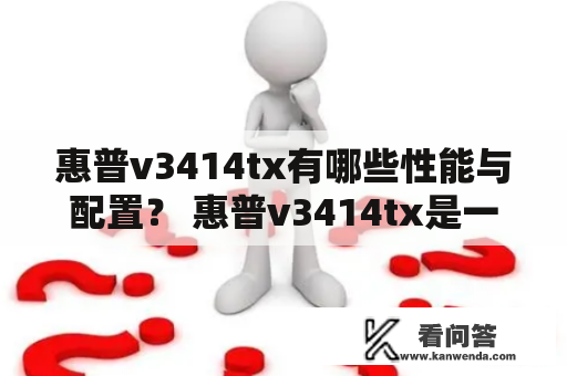 惠普v3414tx有哪些性能与配置？ 惠普v3414tx是一款性能较为出色且配置不俗的笔记本电脑，其主要特点包括以下几个方面：