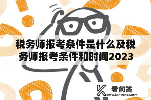 税务师报考条件是什么及税务师报考条件和时间2023