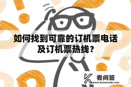 如何找到可靠的订机票电话及订机票热线？