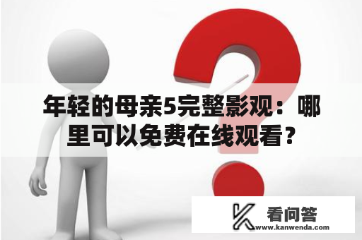 年轻的母亲5完整影观：哪里可以免费在线观看？