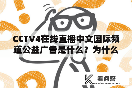 CCTV4在线直播中文国际频道公益广告是什么？为什么要看CCTV4在线直播中文国际频道公益广告？