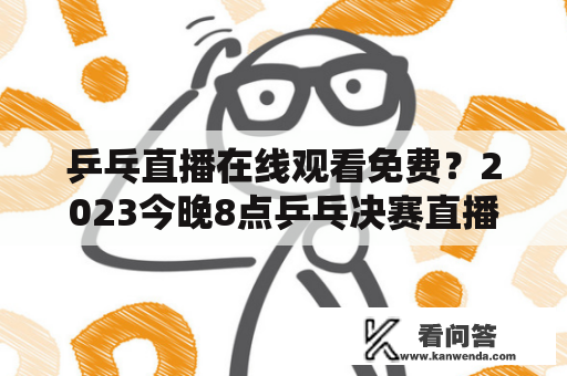 乒乓直播在线观看免费？2023今晚8点乒乓决赛直播在哪里看?