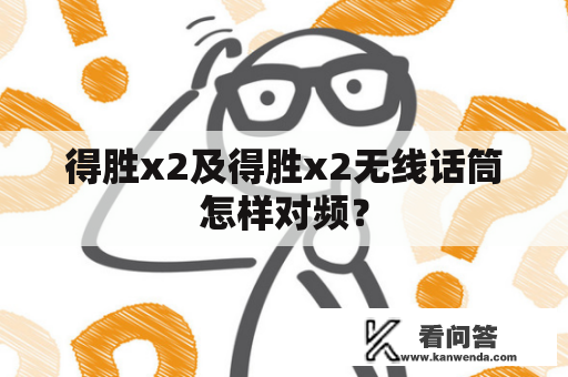 得胜x2及得胜x2无线话筒怎样对频？