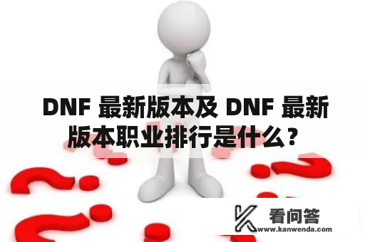  DNF 最新版本及 DNF 最新版本职业排行是什么？