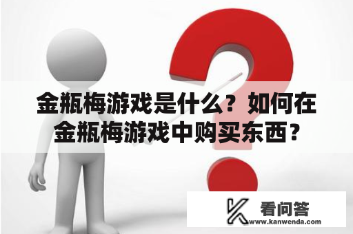 金瓶梅游戏是什么？如何在金瓶梅游戏中购买东西？