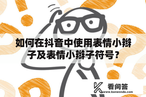 如何在抖音中使用表情小辫子及表情小辫子符号？