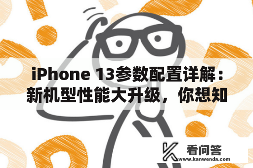 iPhone 13参数配置详解：新机型性能大升级，你想知道的全在这里！